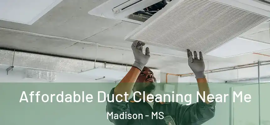Affordable Duct Cleaning Near Me Madison - MS