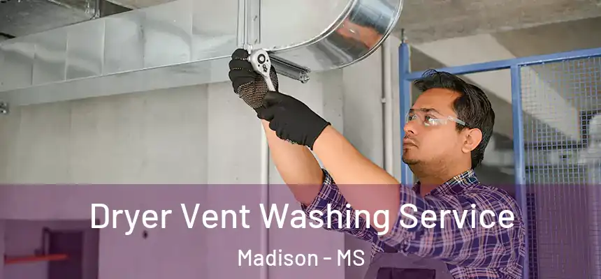 Dryer Vent Washing Service Madison - MS
