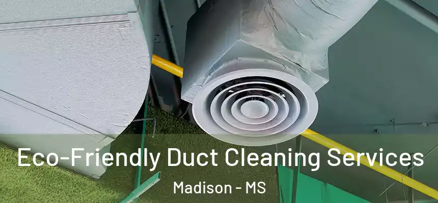  Eco-Friendly Duct Cleaning Services Madison - MS