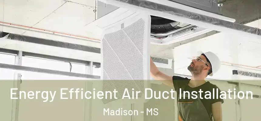  Energy Efficient Air Duct Installation Madison - MS