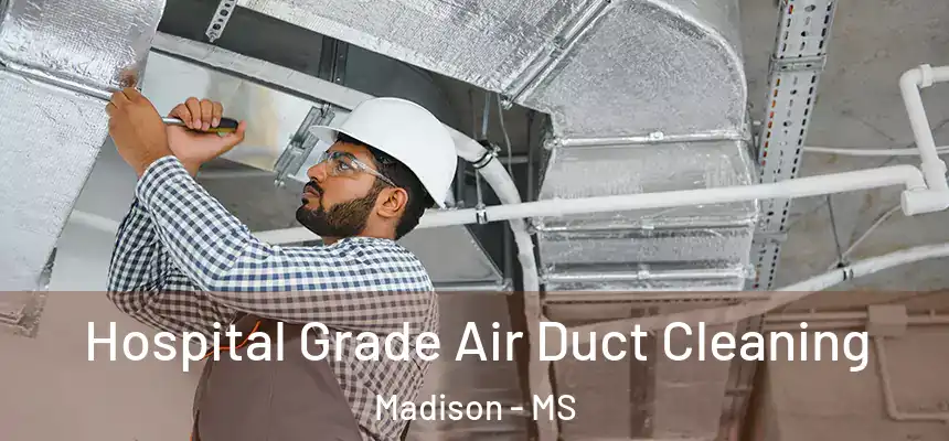 Hospital Grade Air Duct Cleaning Madison - MS