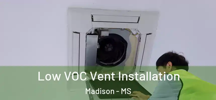  Low VOC Vent Installation Madison - MS