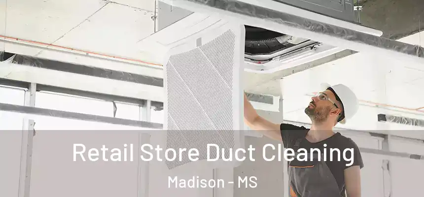  Retail Store Duct Cleaning Madison - MS